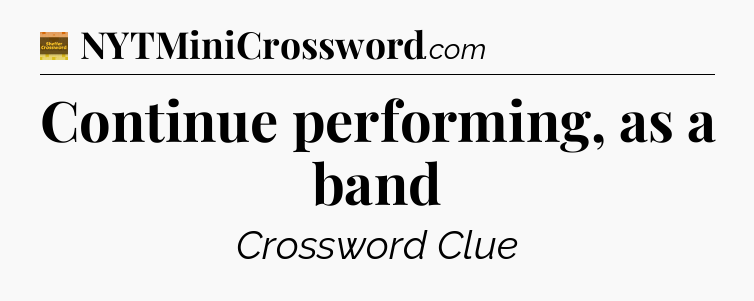 Continue performing, as a band - Eugene Sheffer Crossword