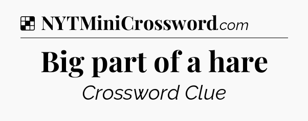 Solution: Big part of a hare - NYT Crossword