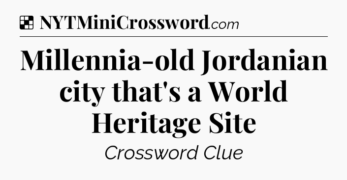 Solution: Millennia-old Jordanian city that's a World Heritage Site - NYT Crossword