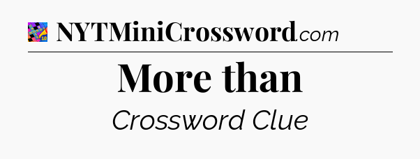 More than Crossword Clue