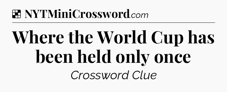 Solution: Where the World Cup has been held only once - NYT Crossword