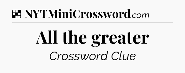 Solution: All the greater - NYT Crossword