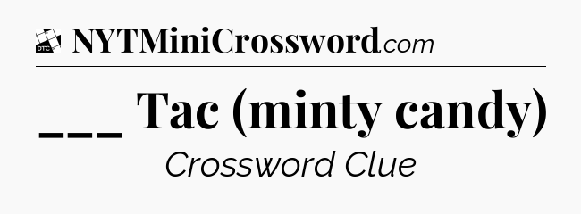 ___ Tac (minty candy) - Daily Themed Classic Crossword