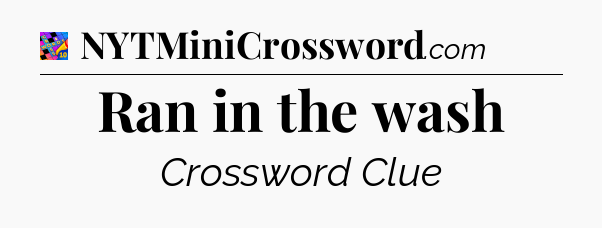 Ran in the wash Crossword Clue