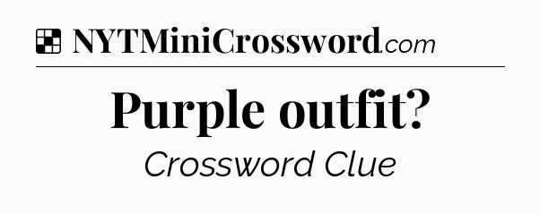Solution: Purple outfit - NYT Crossword