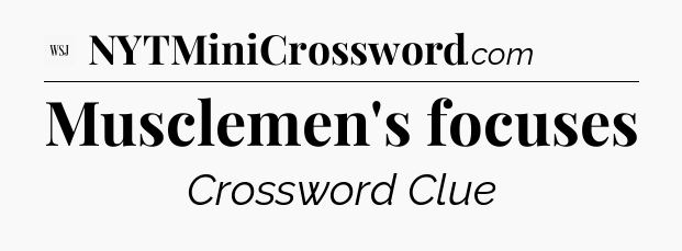 Musclemen's focuses - WSJ Crossword