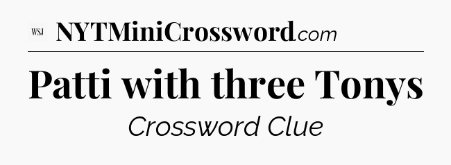 Patti with three Tonys - WSJ Crossword