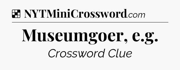 Solution: Museumgoer, e.g - NYT Crossword