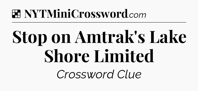 Solution: Stop on Amtrak's Lake Shore Limited - NYT Crossword