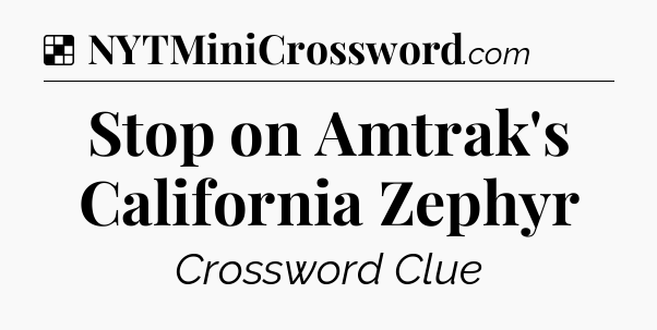 Solution: Stop on Amtrak's California Zephyr - NYT Crossword
