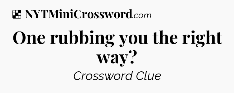 Solution: One rubbing you the right way - NYT Crossword