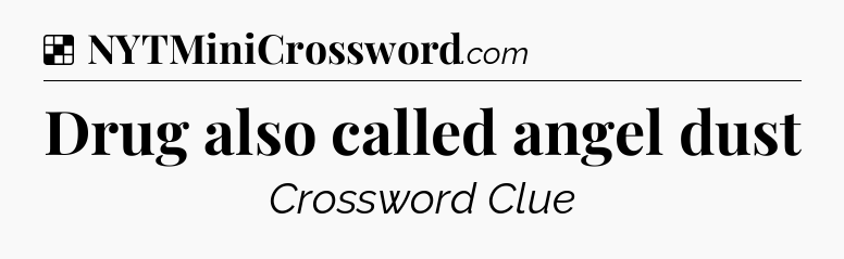 Solution: Drug also called angel dust - NYT Crossword
