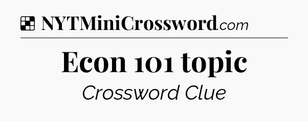 Solution: Econ 101 topic - NYT Crossword