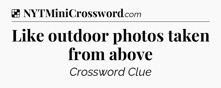 Solution: Like outdoor photos taken from above - NYT Crossword
