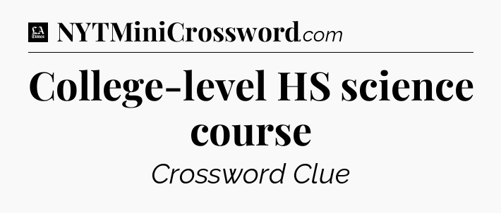 College-level HS science course - LA Times Crossword