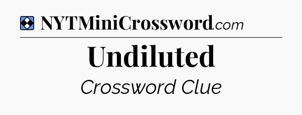 Solution: Undiluted - NYT Mini Crossword
