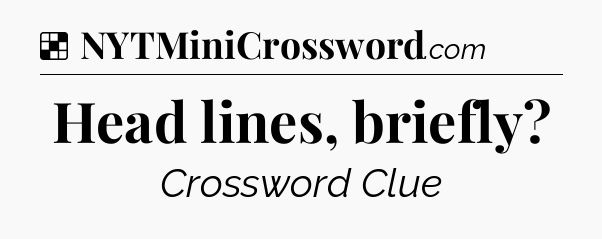 Solution: Head lines, briefly - NYT Crossword