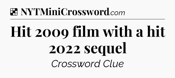 Solution: Hit 2009 film with a hit 2022 sequel - NYT Crossword