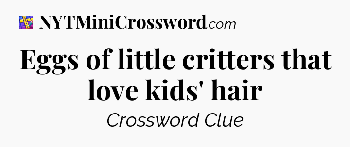 Eggs of little critters that love kids' hair Codycross
