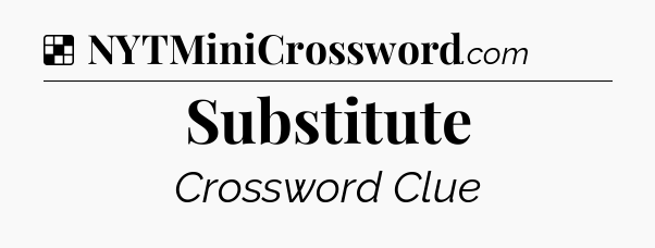 Solution: Substitute - NYT Crossword