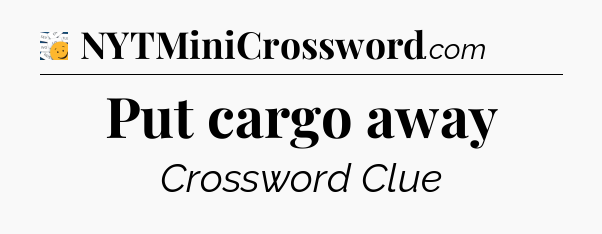 Put cargo away - 7 Little Words