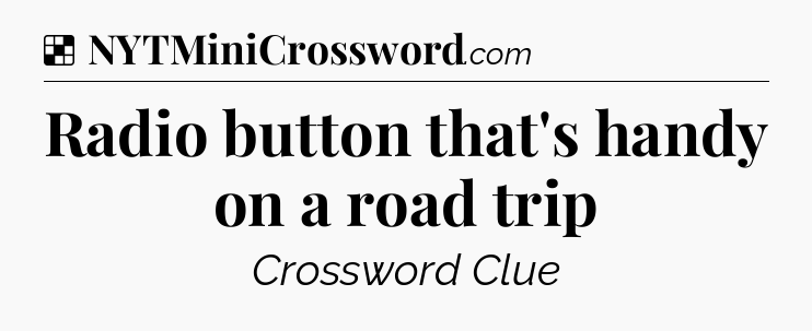 Solution: Radio button that's handy on a road trip - NYT Crossword