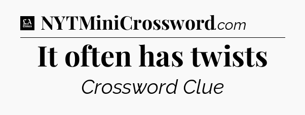 It often has twists - LA Times Crossword