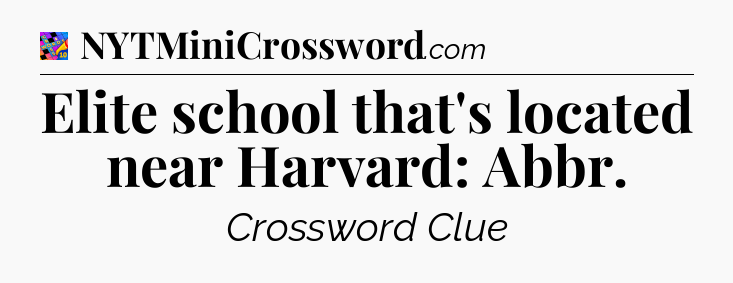Elite school that's located near Harvard: Abbr Crossword Clue