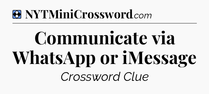 Solution: Communicate via WhatsApp or iMessage - NYT Mini Crossword