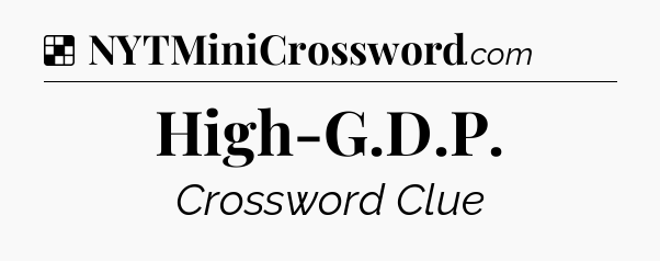 Solution: High-G.D.P - NYT Crossword