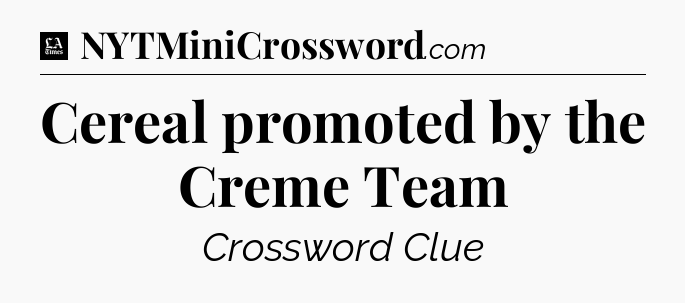 Cereal promoted by the Creme Team - LA Times Crossword