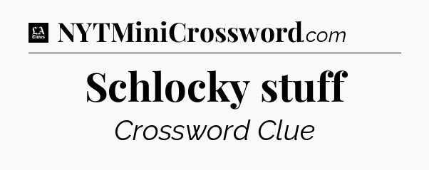 Schlocky stuff - LA Times Crossword