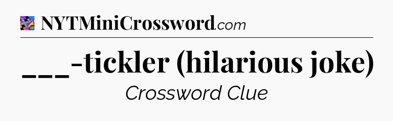 ___-tickler (hilarious joke) Crossword Clue