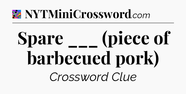 Spare ___ (piece of barbecued pork) Crossword Clue