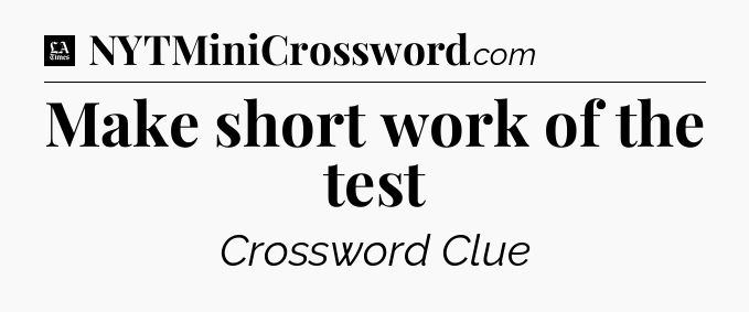 Make short work of the test - LA Times Crossword