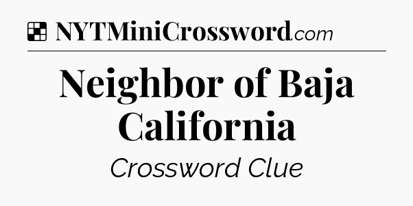 Solution: Neighbor of Baja California - NYT Crossword