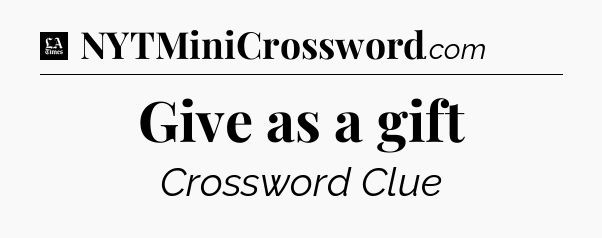 Give as a gift - LA Times Crossword