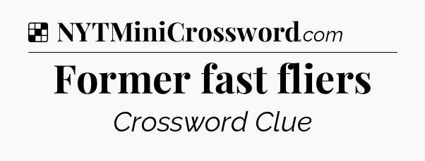 Solution: Former fast fliers - NYT Crossword