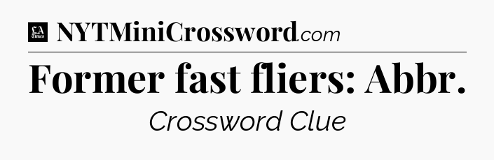 Former fast fliers: Abbr - LA Times Crossword