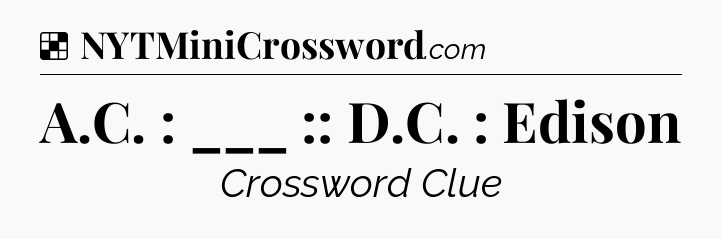 Solution: A.C. : ___ :: D.C. : Edison - NYT Crossword