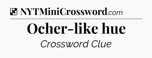 Solution: Ocher-like hue - NYT Crossword