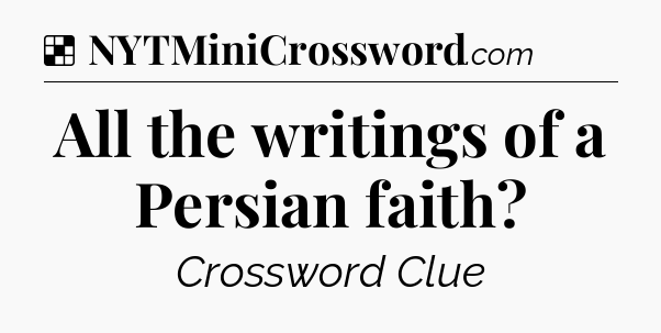 Solution: All the writings of a Persian faith - NYT Crossword