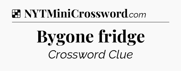 Solution: Bygone fridge - NYT Crossword