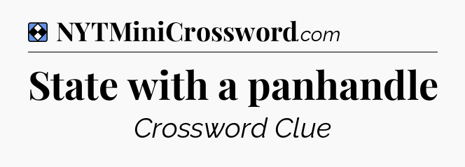 Solution: State with a panhandle - NYT Mini Crossword