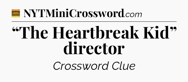 “The Heartbreak Kid” director - Eugene Sheffer Crossword