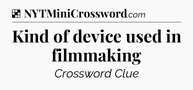 Solution: Kind of device used in filmmaking - NYT Crossword