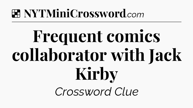 Solution: Frequent comics collaborator with Jack Kirby - NYT Crossword