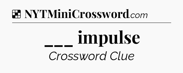 Solution: ___ impulse - NYT Crossword