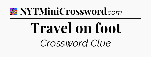 Travel on foot Crossword Clue