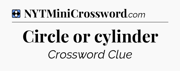 Solution: Circle or cylinder - NYT Mini Crossword